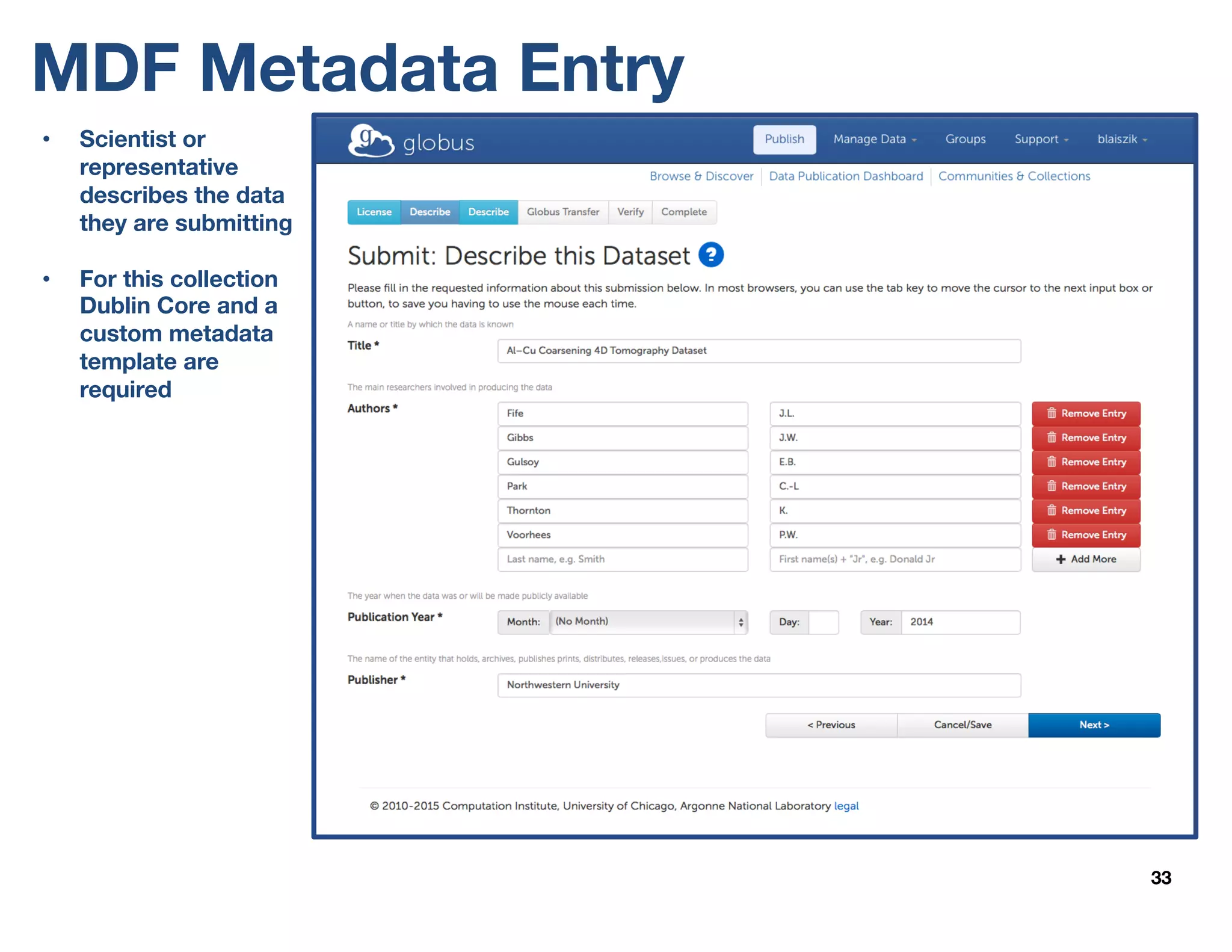 MDF Metadata Entry
33
• Scientist or
representative
describes the data
they are submitting
• For this collection
Dublin Core and a
custom metadata
template are
required
 