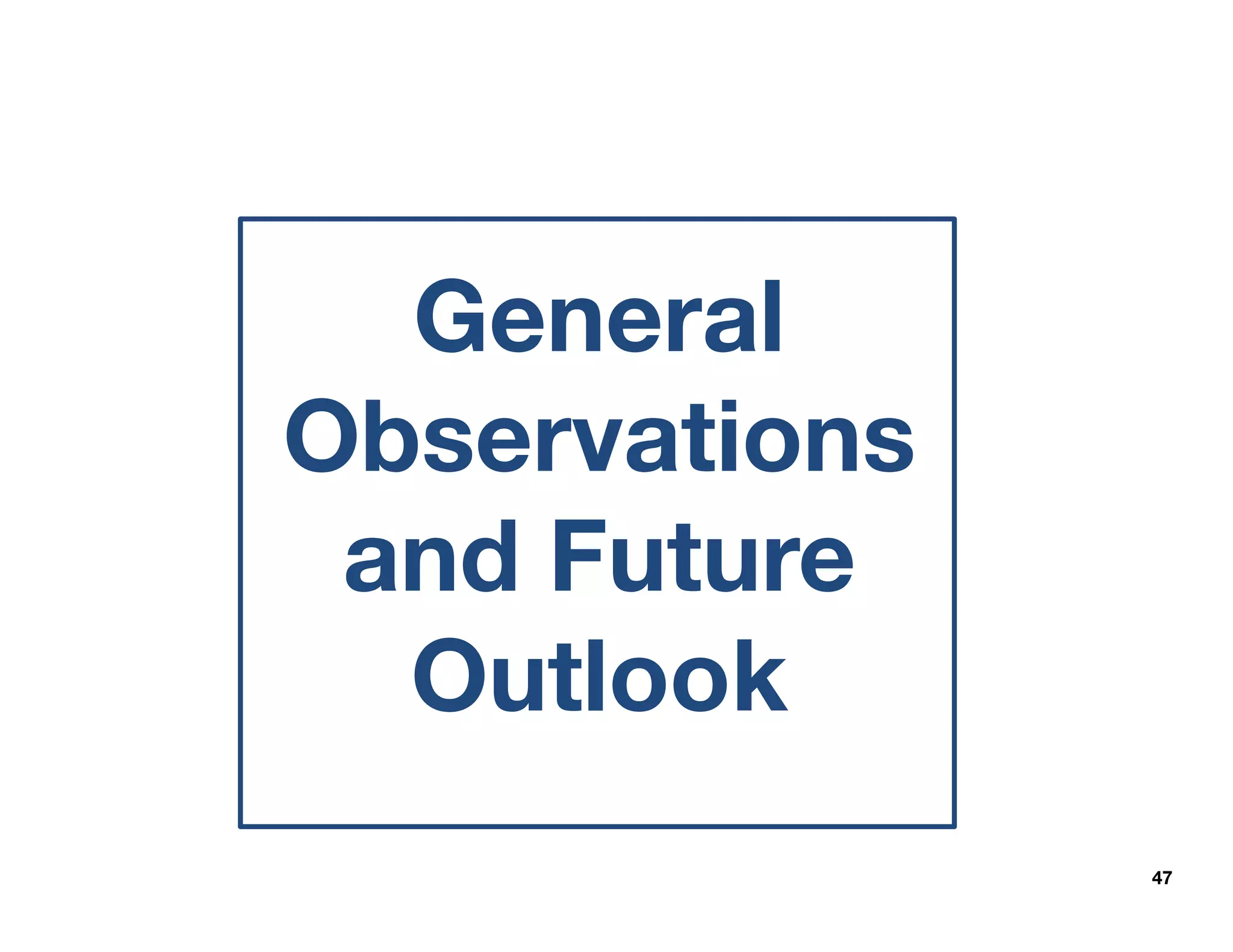 47
General
Observations
and Future
Outlook
 