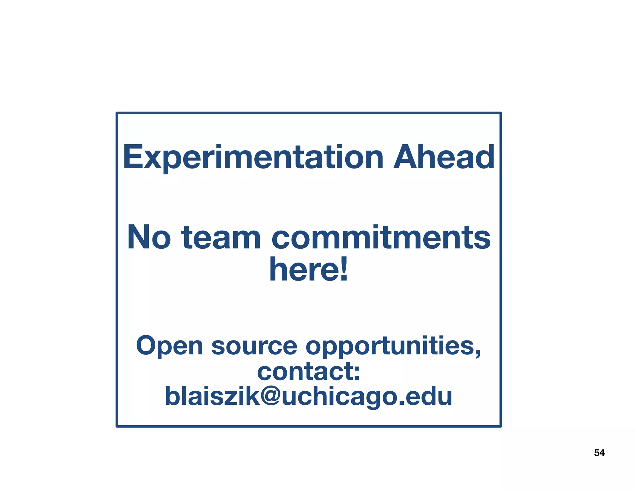 54
Experimentation Ahead
No team commitments
here!
Open source opportunities,
contact:
blaiszik@uchicago.edu
 