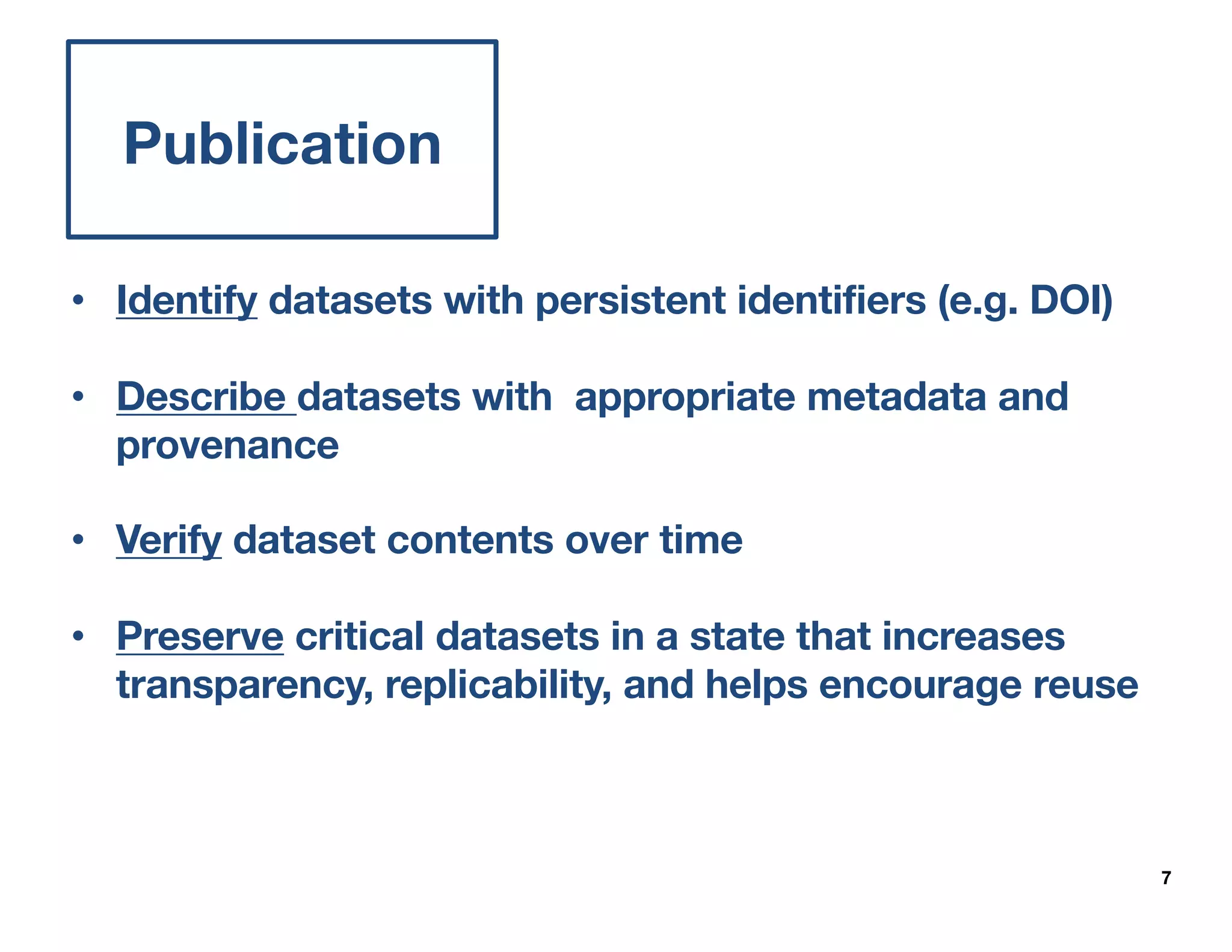 7
Publication
APIs
• Identify datasets with persistent identifiers (e.g. DOI)
• Describe datasets with appropriate metadata and
provenance
• Verify dataset contents over time
• Preserve critical datasets in a state that increases
transparency, replicability, and helps encourage reuse
 