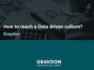 How to reach a Data driven culture?
Graydon
 