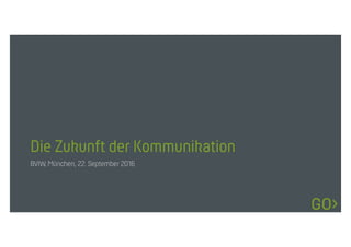 Die Zukunft der Kommunikation
BVIW, München, 22. September 2016
 