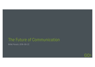 The Future of Communication
BVIW, Munich, 2016-09-22
 