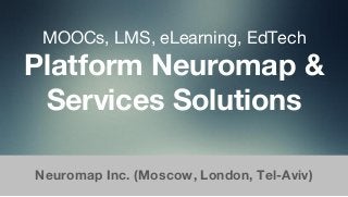 MOOCs, LMS, eLearning, EdTech
Platform Neuromap &
Services Solutions
Neuromap Inc. (Moscow, London, Tel-Aviv)
 