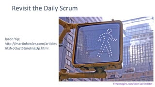 Revisit the Daily Scrum
Jason Yip:
http://martinfowler.com/articles
/itsNotJustStandingUp.html
FreeImages.com/ibon san martin
 