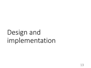 Design and
implementation
13
 