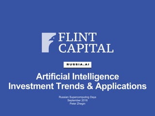 Russian Supercomputing Days
September 2016
Peter Zhegin
Artificial Intelligence
Investment Trends & Applications
 