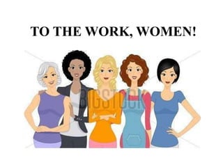 TO THE WORK, WOMEN!
 