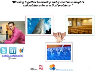 martijn.zoet@zuyd.nl
(@mzoet)
“Working together to develop and spread new insights
and solutions for practical problems.“
2
 
