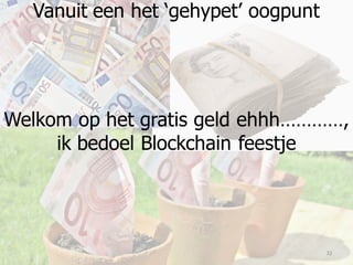 32
Vanuit een het ‘gehypet’ oogpunt
Welkom op het gratis geld ehhh…………,
ik bedoel Blockchain feestje
 