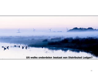 33
Uit welke onderdelen bestaat een Distributed Ledger?
 