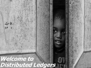 46
Welcome to
Distributed Ledgers
 