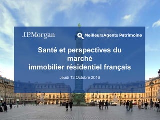 1
Santé et perspectives du
marché
immobilier résidentiel français
Jeudi 13 Octobre 2016
 