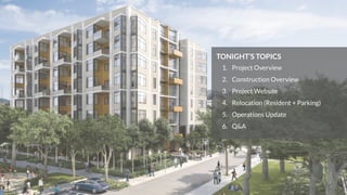 TONIGHT’S TOPICS
1. Project Overview
2. Construction Overview
3. Project Website
4. Relocation (Resident + Parking)
5. Operations Update
6. Q&A
 