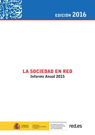SECRETARÍA DE ESTADO
DE TELECOMUNICACIONES
Y PARA LA SOCIEDAD
DE LA INFORMACIÓN
2016EDICIÓN
Informe Anual 2015
LA SOCIEDAD EN RED
 
