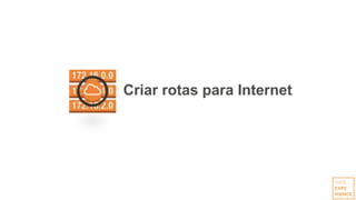 Criar rotas para Internet
 
