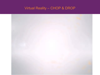 Virtual Reality – CHOP & DROP
 