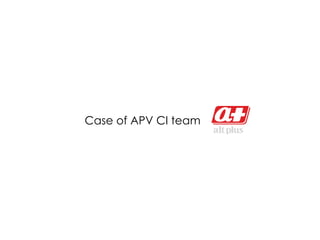 Case of APV CI team
 