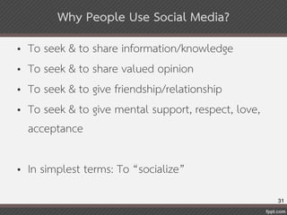 3131
Why People Use Social Media?
• To seek & to share information/knowledge
• To seek & to share valued opinion
• To seek...