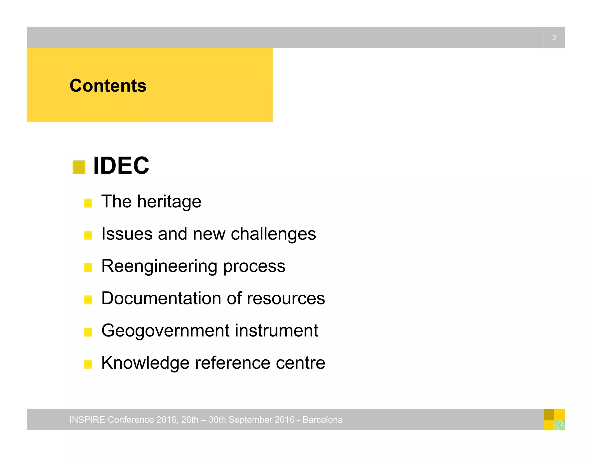 Contents
IDEC
The heritage
Issues and new challenges
Reengineering process
Documentation of resources
Geogovernment instrument
Knowledge reference centre
2
INSPIRE Conference 2016, 26th – 30th September 2016 - Barcelona
 