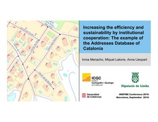 Increasing the efficiency and
sustainability by institutional
cooperation: The example of
the Addresses Database of
Catalonia
Inma Menacho, Miquel Latorre, Anna Lleopart
INSPIRE Conference 2016
Barcelona, September 2016
 