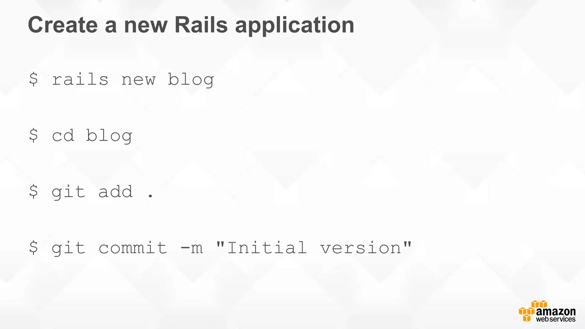 Create a new Rails application $ rails new blog $ cd blog $ git add . $ git commit -m "Initial version" 