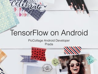 TensorFlow on Android
PicCollage Android Developer
Prada
 
