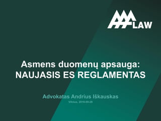 Advokatas Andrius Iškauskas
Vilnius, 2016-09-28
Asmens duomenų apsauga:
NAUJASIS ES REGLAMENTAS
 