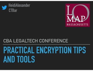 PRACTICAL ENCRYPTION TIPS
AND TOOLS
CBA LEGALTECH CONFERENCE
HeidiAlexander
CTBar
 