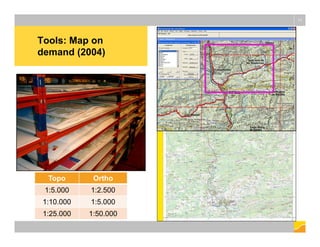Tools: Map on
demand (2004)
11
Topo Ortho
1:5.000 1:2.500
1:10.000 1:5.000
1:25.000 1:50.000
 