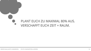 ECHTE INNOVATION LIEFERNBERATUNG JUDITH ANDRESEN 16
PLANT EUCH ZU MAXIMAL 80% AUS.
VERSCHAFFT EUCH ZEIT + RAUM.
 