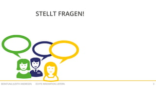 ECHTE INNOVATION LIEFERNBERATUNG JUDITH ANDRESEN 3
STELLT FRAGEN!
 