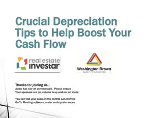 Crucial Depreciation
Tips to Help Boost Your
Cash Flow
Thanks for joining us…
Audio has not yet commenced. Please ensure
Your speakers are on, volume is up and not on mute.
You can test your audio in the control panel of the
Go To Meeting software, under audio preferences.
 