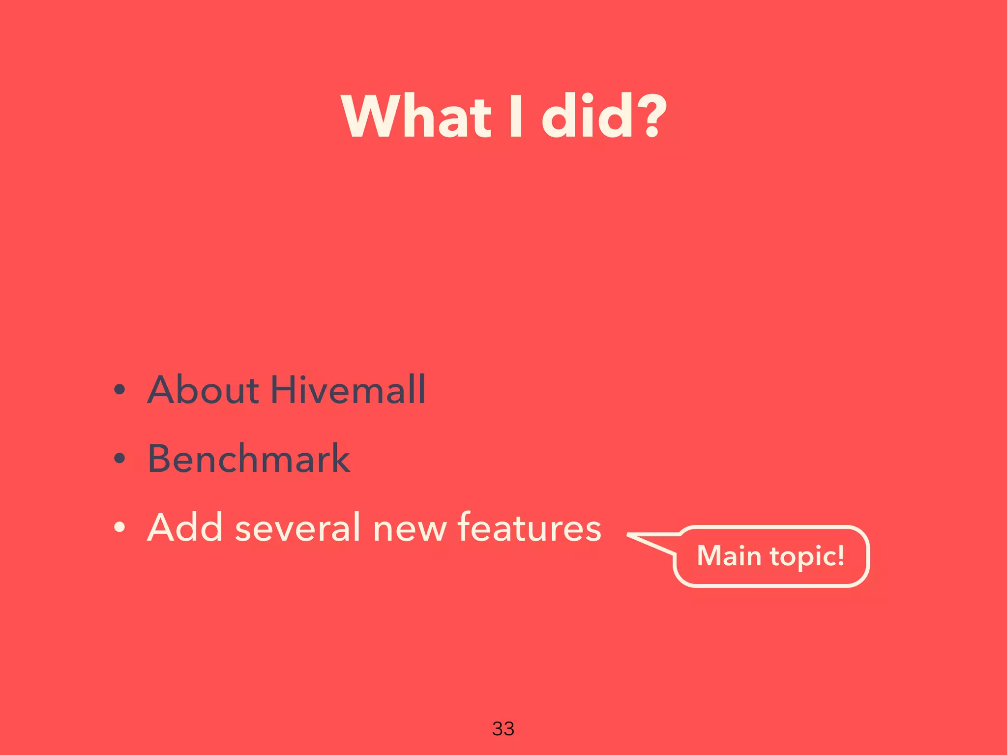 What I did?
• About Hivemall
• Benchmark
• Add several new features
Main topic!
 