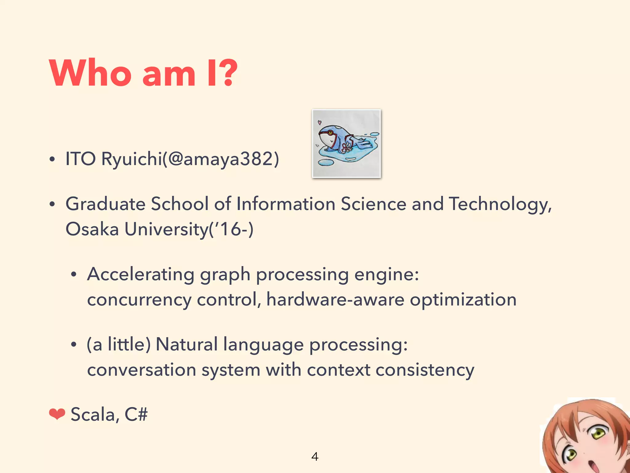 Who am I?
• ITO Ryuichi(@amaya382)
• Graduate School of Information Science and Technology,
Osaka University(’16-)
• Accelerating graph processing engine: 
concurrency control, hardware-aware optimization
• (a little) Natural language processing: 
conversation system with context consistency
❤ Scala, C#
 