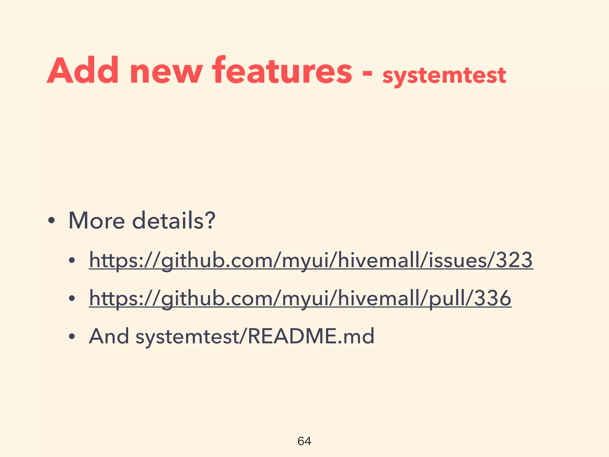 Add new features - systemtest
• More details?
• https://github.com/myui/hivemall/issues/323
• https://github.com/myui/hivemall/pull/336
• And systemtest/README.md
 