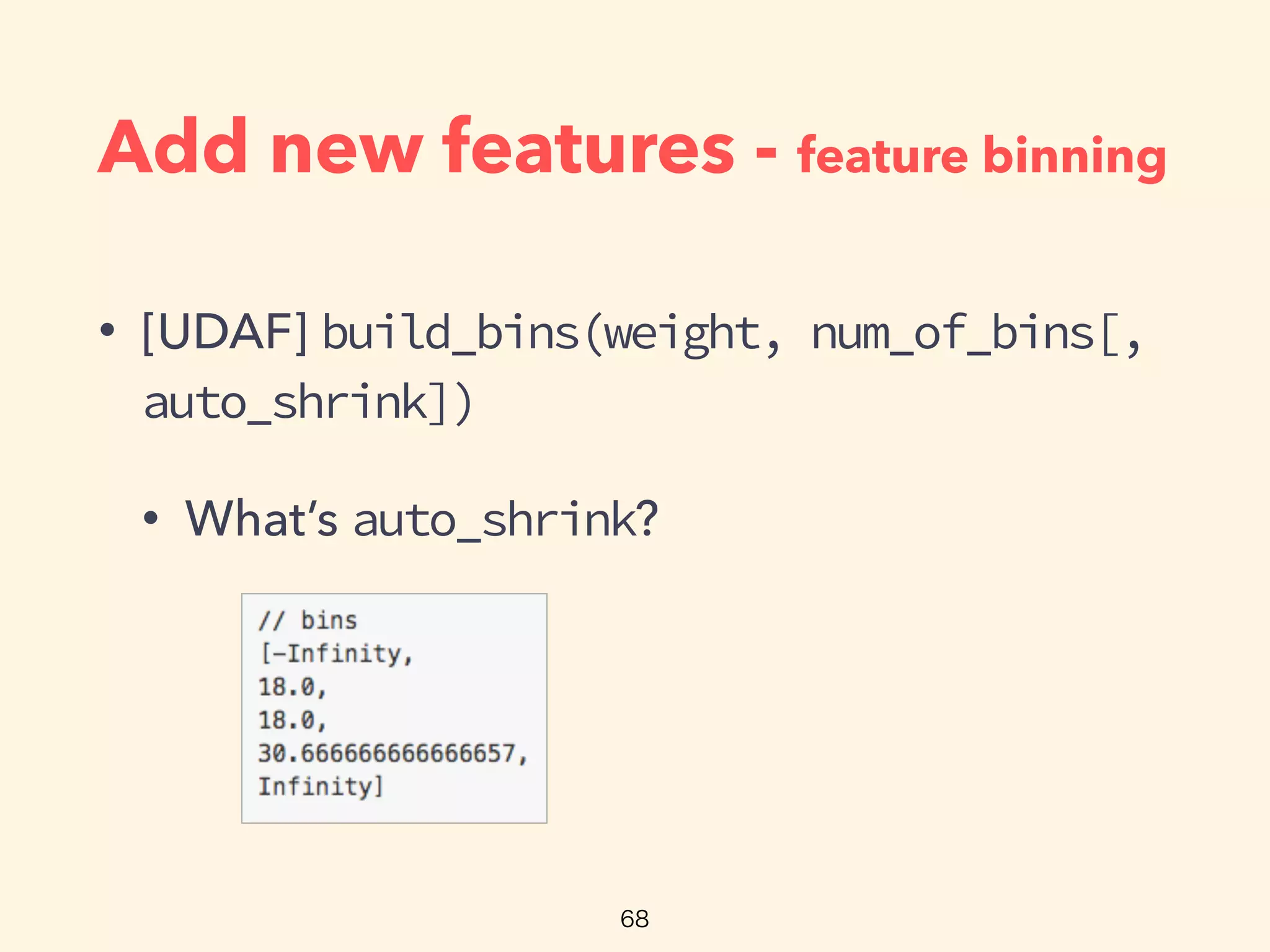 Add new features - feature binning
• [UDAF] build_bins(weight, num_of_bins[,
auto_shrink])
• What’s auto_shrink?
 