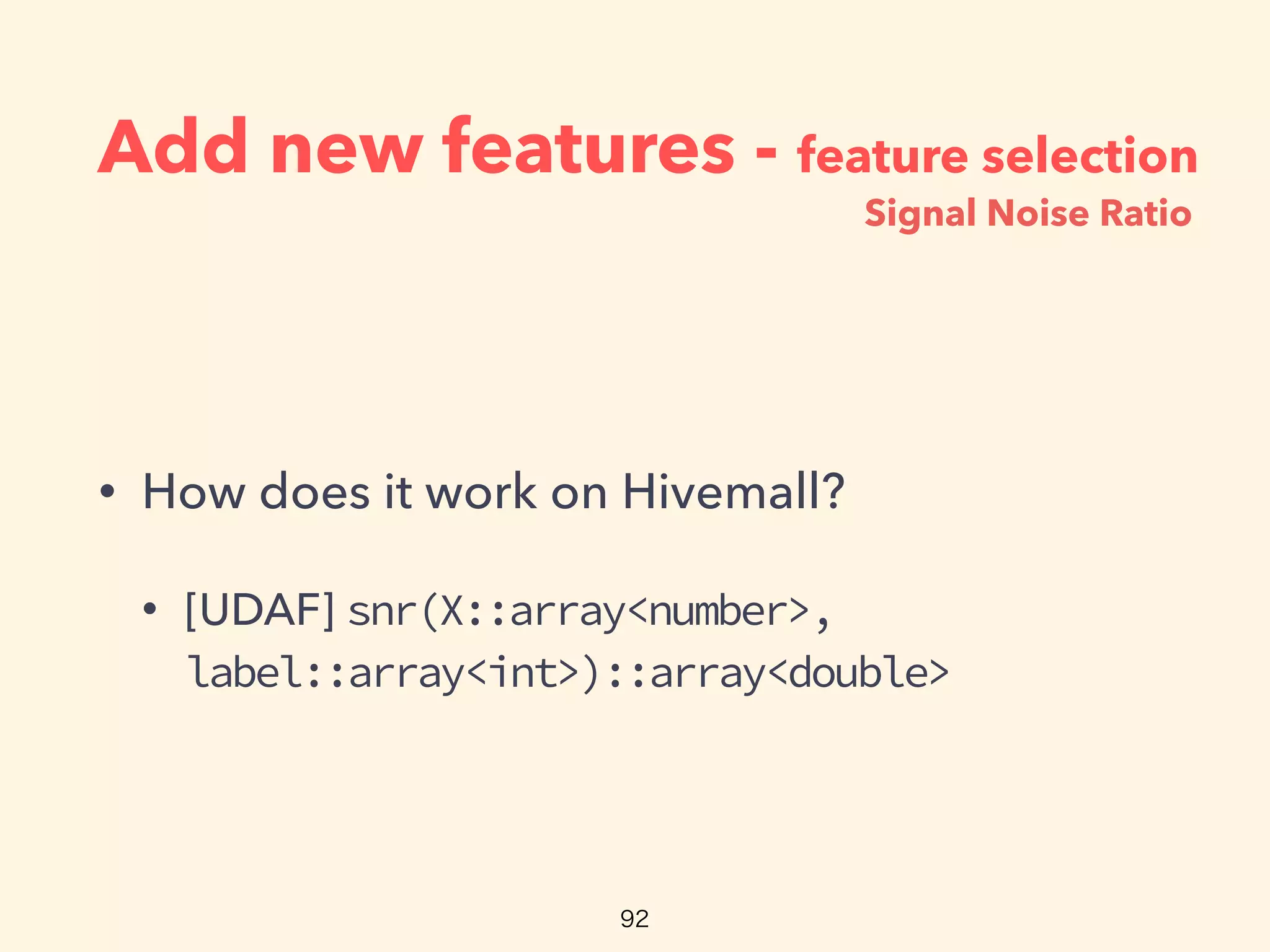Add new features - feature selection
• How does it work on Hivemall?
• [UDAF] snr(X::array<number>,
label::array<int>)::array<double>
Signal Noise Ratio
 