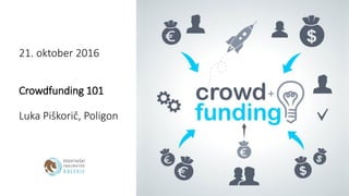 21. oktober 2016
Crowdfunding 101
Luka Piškorič, Poligon
 