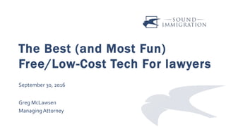 The Best (and Most Fun)
Free/Low-Cost Tech For lawyers
September 30, 2016
Greg McLawsen
Managing Attorney
 
