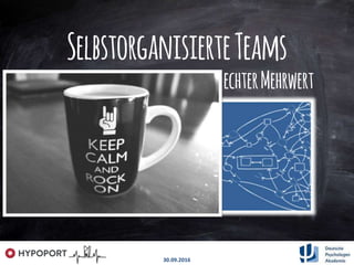 SelbstorganisierteTeams
VorprogrammiertesChaosoderechterMehrwert
30.09.2016
 