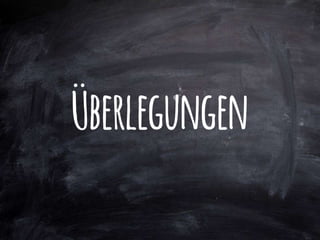 Überlegungen
 