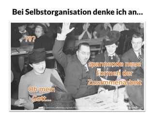 Bei Selbstorganisation denke ich an…
Oh mein
Gott…
spannende neue
Formen der
Zusammenarbeit
???
https://commons.wikimedia.org/wiki/File:Feature._Bingo_Game,_4555_N.D.G._Avenue_BAnQ_P48S1P06825.jpg
 