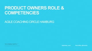 PRODUCT OWNERS ROLE &
COMPETENCIES
AGILE COACHING CIRCLE HAMBURG
“as a company I want to…”
September, 2016 Petra Wille, @loomista
 
