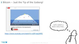 © Copyright 2000-2016 TIBCO Software Inc.
Bitcoin – Just the Tip of the Iceberg!
https://www.youtube.com/watch?v=oSP-taqLWPQ
Let’s watch a
5min intro first…
 