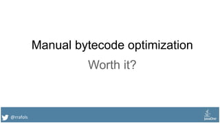 @rrafols
Manual bytecode optimization
Worth it?
 