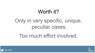 @rrafols
Worth it?
Only in very specific, unique,
peculiar cases.
Too much effort involved.
 