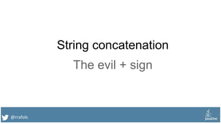 @rrafols
String concatenation
The evil + sign
 