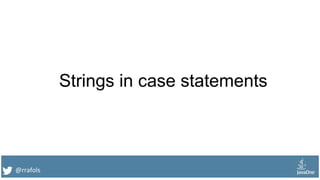 @rrafols
Strings in case statements
 