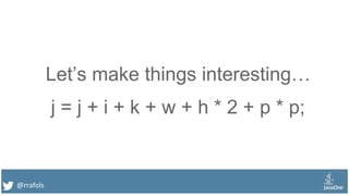 @rrafols
Let’s make things interesting…
j = j + i + k + w + h * 2 + p * p;
 